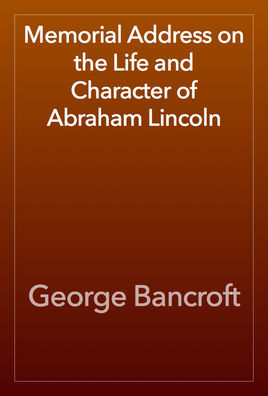 Memorial Address on the Life and Character of Abraham Lincoln